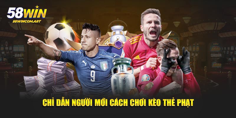 Chỉ dẫn người mới cách chơi kèo thẻ phạt