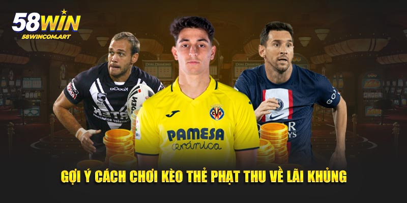 58Win gợi ý cách chơi kèo thẻ phạt thu về lãi khủng