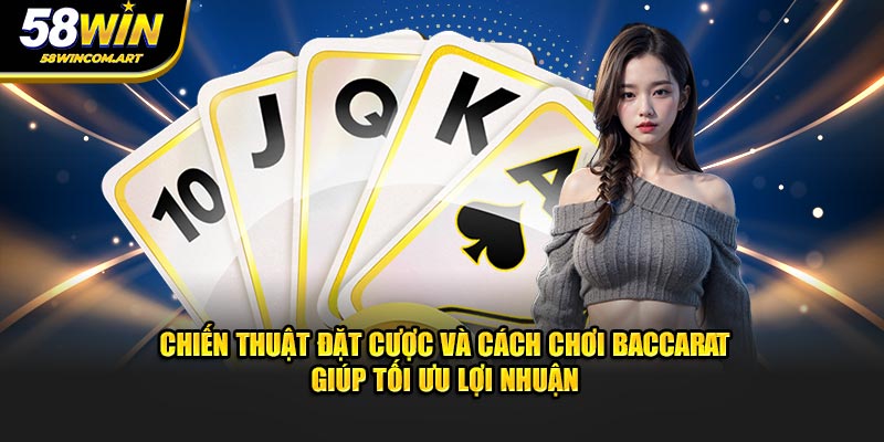 Chiến thuật đặt cược và cách chơi Baccarat giúp tối ưu lợi nhuận