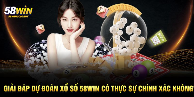 Giải đáp dự đoán xổ số chuẩn 58win có thực sự chính xác không?