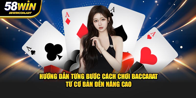 Hướng dẫn từng bước cách chơi Baccarat từ cơ bản đến nâng cao